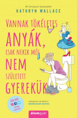 Vannak tökéletes anyák, csak nekik még nem született gyerekük (Kathryn Wallace)