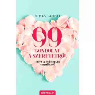   99 gondolat a szeretetről - Mert a boldogság tanulható - Hidasi Judit