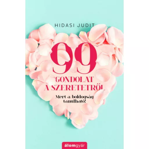 99 gondolat a szeretetről - Mert a boldogság tanulható - Hidasi Judit