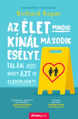 Az élet mindig kínál második esélyt. Talán azért, hogy azt is elszúrjuk. (Richard Roper)