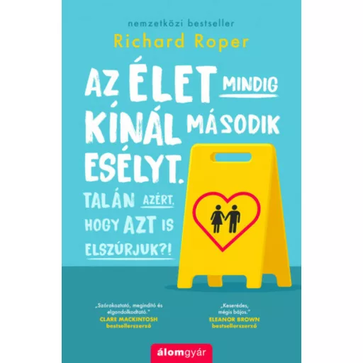 Az élet mindig kínál második esélyt. Talán azért, hogy azt is elszúrjuk. (Richard Roper)