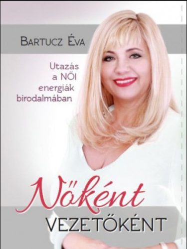 Nőként, vezetőként - Bartucz Éva