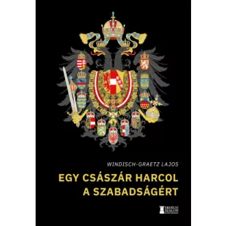   Egy császár harcol a szabadságért - Windisch-Graetz Lajos