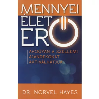 Mennyei Életerő - Ahogyan a szellemi ajándékokat aktiválhatjuk (Dr. Norvel Hayes)