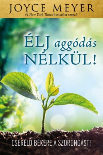 Élj aggódás nélkül! - Joyce Meyer