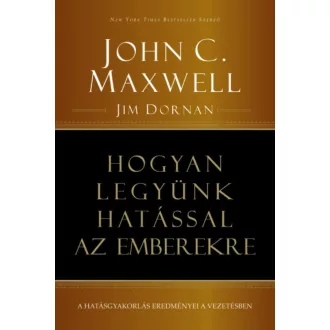   Hogyan legyünk hatással az emberekre - John C. Maxwell - Jim Dornan