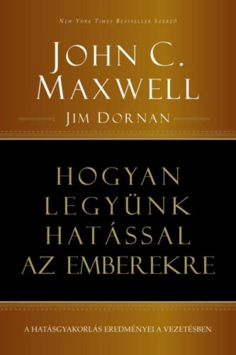 Hogyan legyünk hatással az emberekre - John C. Maxwell - Jim Dornan