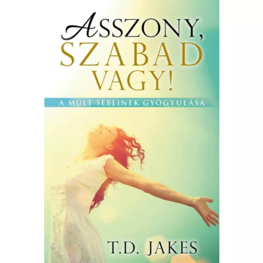 Asszony, szabad vagy! - T. D. Jakes