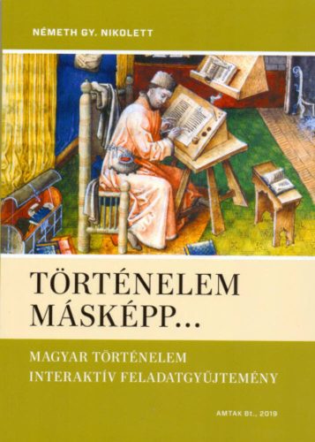 Történelem másképp... /Magyar történelem interaktív feladatgyűjtemény (Németh Gy. Nikolett)