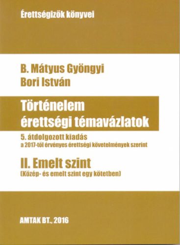 Történelem érettségi témavázlatok - 2. emelt szint - B. Mátyus Gyöngyi