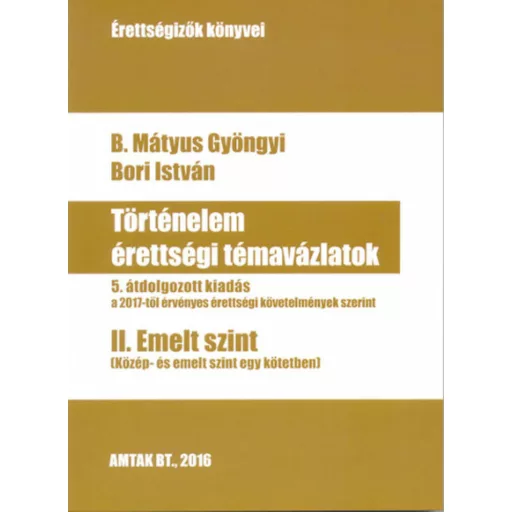 Történelem érettségi témavázlatok - 2. emelt szint - B. Mátyus Gyöngyi