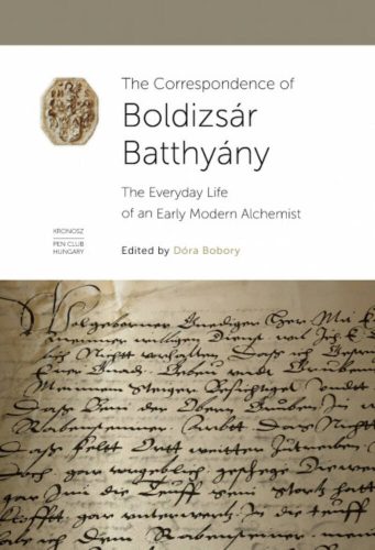 The correspondence of Boldizsár Batthány - The Everyday Life of an Early Modern Alchemist