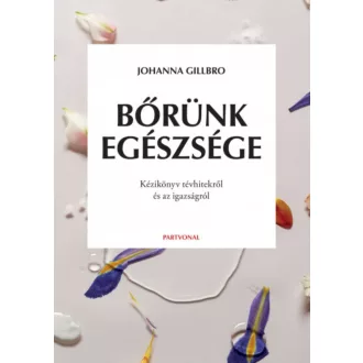   Bőrünk egészsége - Kézikönyv tévhitekről és az igazságról - Johanna Gillbro