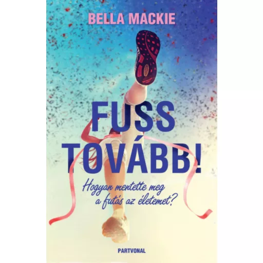 Fuss tovább! - Hogyan mentette meg a futás az életemet? (Bella Mackie)