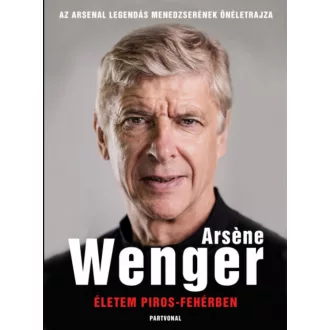 Életem piros-fehérben - Arsene Wenger