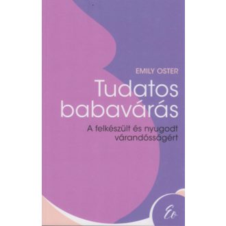   Tudatos babavárás - A felkészült és nyugodt várandósságért - Emily Oster
