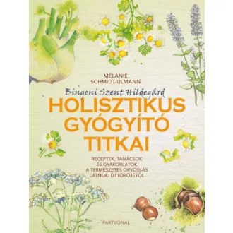   Bingeni Szent Hildegárd holisztikus gyógyító titkai - Mélanie Schmidt-Ulmann
