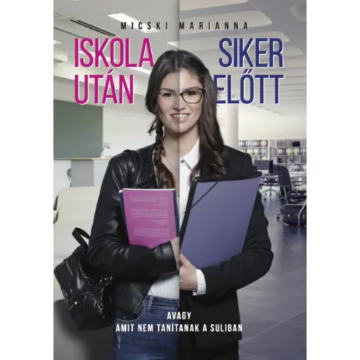 Iskola után - Siker előtt - avagy amit nem tanítanak a suliban - Micski Marianna