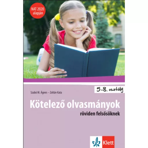 Kötelező olvasmányok röviden felsősöknek (5-8. osztály - NAT 2020 alapján) Szabó M. Ágnes - Zoltán Kata