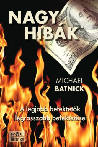 Nagy hibák - A legjobb befektetők legrosszabb befektetései Michael Batnick