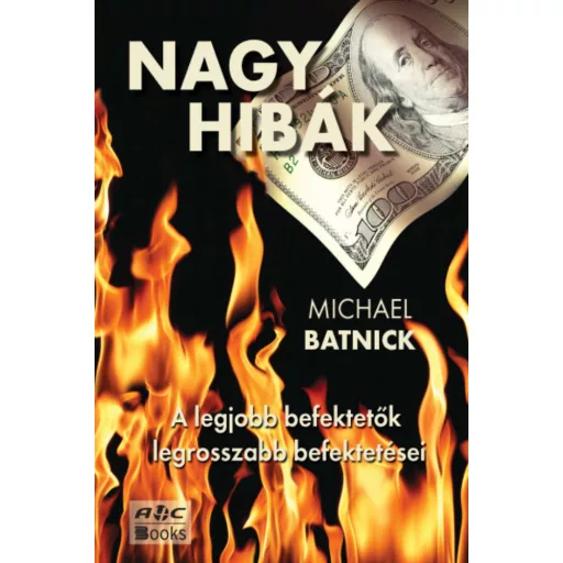 Nagy hibák - A legjobb befektetők legrosszabb befektetései Michael Batnick