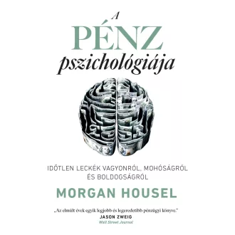   A pénz pszichológiája - Időtlen leckék vagyonról, mohóságról és boldogságról - Morgan Housel