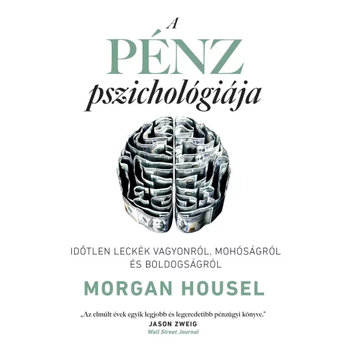 A pénz pszichológiája - Időtlen leckék vagyonról, mohóságról és boldogságról - Morgan Housel