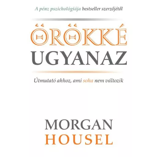 Örökké ugyanaz - Útmutató ahhoz, ami soha nem változik - Morgan Housel