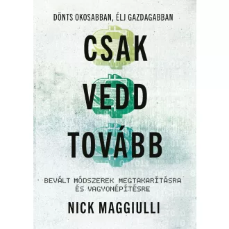   Csak vedd tovább - Bevált módszerek megtakarításra és vagyonépítésre - Nick Maggiulli