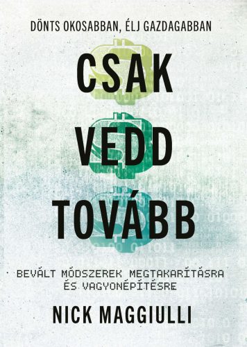 Csak vedd tovább - Bevált módszerek megtakarításra és vagyonépítésre - Nick Maggiulli