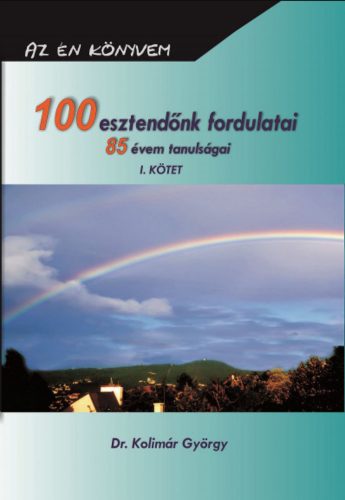 100 esztendőnk fordulatai - 85 évem tanulságai I. - Dr. Kolimár György