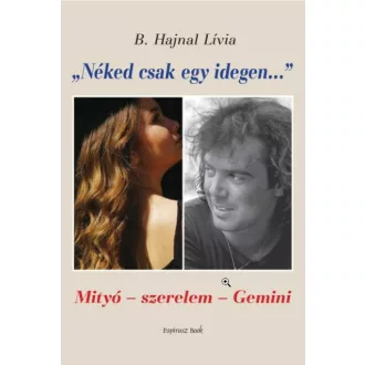   Néked csak egy idegen... - Mityó - szerelem - Gemini - B. Hajnal Lívia