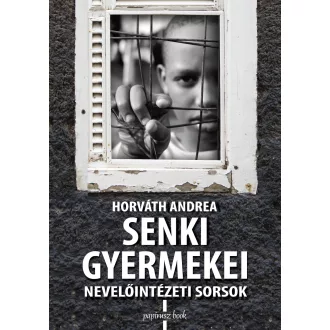 Senki gyermekei - Nevelőintézeti sorsok - Horváth Andrea