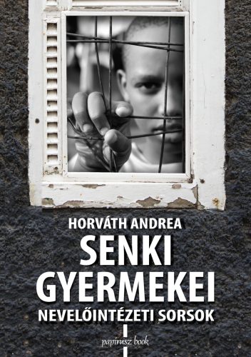 Senki gyermekei - Nevelőintézeti sorsok - Horváth Andrea