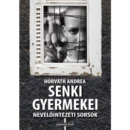 Senki gyermekei - Nevelőintézeti sorsok - Horváth Andrea