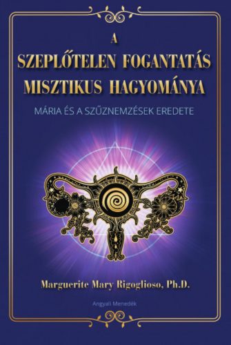 A szeplőtelen fogantatás misztikus hagyománya - Marquerite Mary Rigoglioso Ph.D.