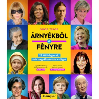   Árnyékból a fényre - 22 különleges nő, akik megváltoztatták a világot - Soós Tibor