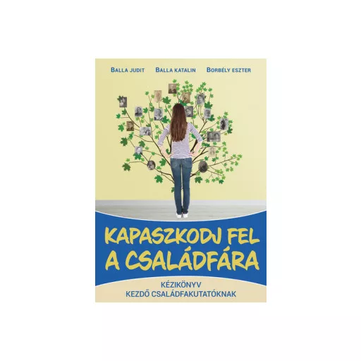 Kapaszkodj fel a családfára - Balla Judit