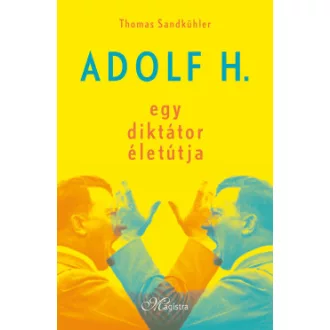   Adolf H. - Egy diktátor életútja (Új kiadás) - Thomas Sandkühler