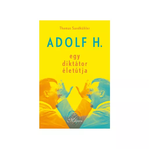 Adolf H. - Egy diktátor életútja (Új kiadás) - Thomas Sandkühler