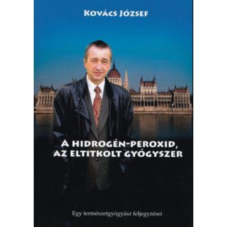   A hidrogén-peroxid, az eltitkolt gyógyszer - Kovács József