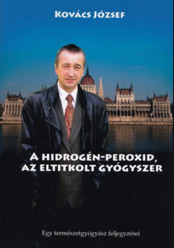 A hidrogén-peroxid, az eltitkolt gyógyszer - Kovács József