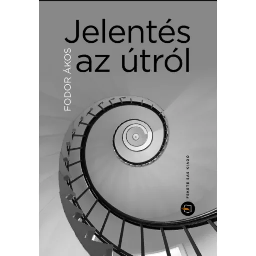 Jelentés az útról - Feljegyzések mosttól mostig - Fodor Ákos