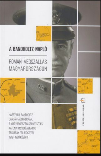 A Bandholtz-napló - Román megszállás Magyarországon - Harry Hill Bandholtz - Lengyel Gábor