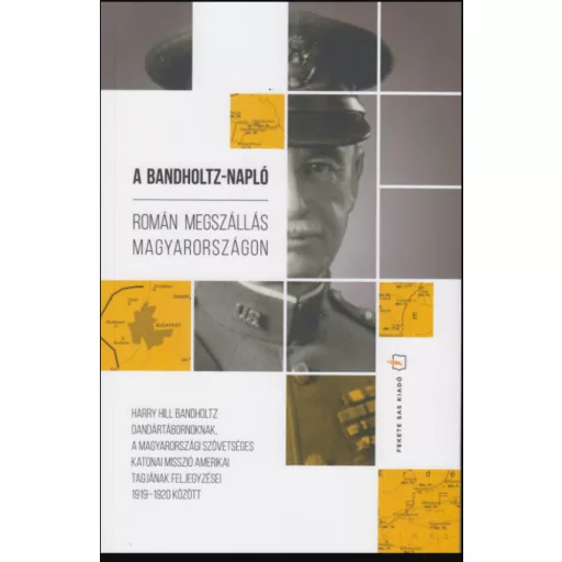 A Bandholtz-napló - Román megszállás Magyarországon - Harry Hill Bandholtz - Lengyel Gábor