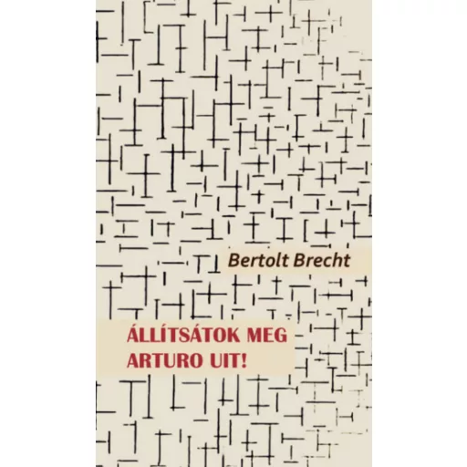 Állítsátok meg Arturo Uit! - Bertolt Brecht