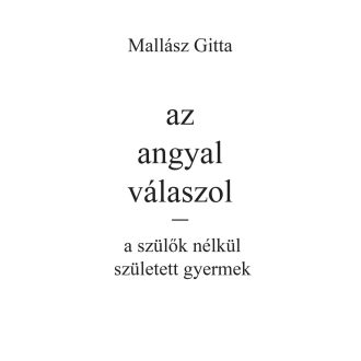   az angyal válaszol - a szülők nélkül született gyermek - Mallász Gitta