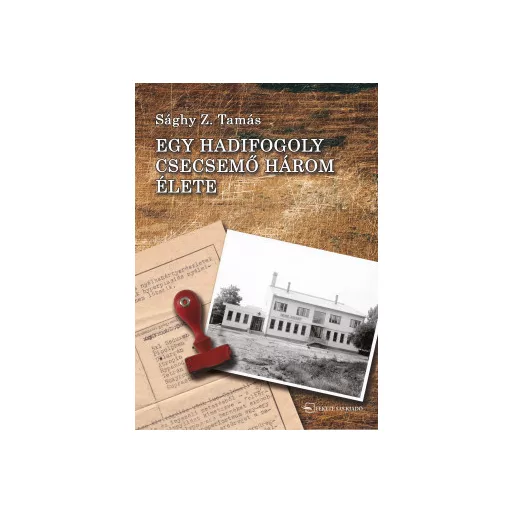 Egy hadifogoly csecsemő három élete - Sághy Z. Tamás