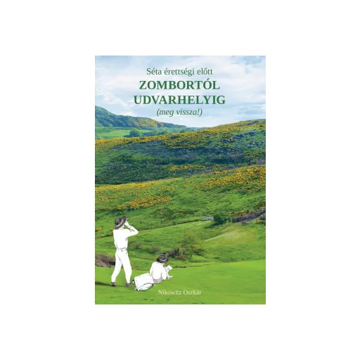 Séta érettségi előtt Zombortól Udvarhelyig (meg vissza!) - Nikowitz Oszkár