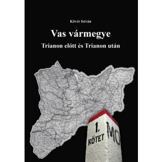   Vas vármegye - Trianon előtt és Trianon után I-II. - Dr. Kövér István
